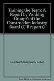 Image de Training the Team: A Report by Working Group 6 of the Construction Industry Board