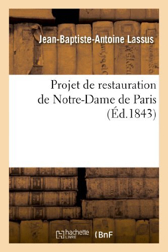 Download Projet de Restauration de Notre-Dame de Paris: Rapport Adresse A M. Le Ministre de La Justice (Arts) by Jean-Baptiste-Antoine Lassus (2013-03-15) Download Projet de Restauration de Notre-Dame de Paris: Rapport Adresse A M. Le Ministre de La Justice (Arts) by Jean-Baptiste-Antoine Lassus (2013-03-15)