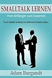 Smalltalk lernen: Vom Anfänger zum Experten - Durch Smalltalk nachhaltig und selbstbewusst Kontakte knüpfen by Adam Burgundt