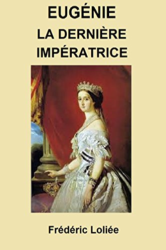 Book's Cover of EUGÉNIE LA DERNIÈRE  IMPÉRATRICE LA VIE DUNE IMPÉRATRICE EUGÉNIE DE MONTIJO