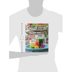 The Ultimate Book of Modern Juicing: More Than 200 Fresh Recipes to Cleanse, Cure, an