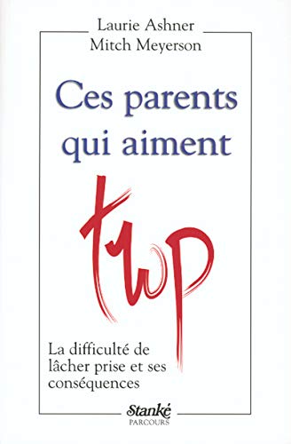 Ces parents qui aiment trop. : La difficulté de lâcher prise et ses conséquences Ces parents qui aiment trop. : La difficulté de lâcher prise et ses conséquences