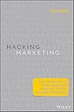 Hacking Marketing: Agile Practices to Make Marketing Smarter, Faster, and More Innovative by 