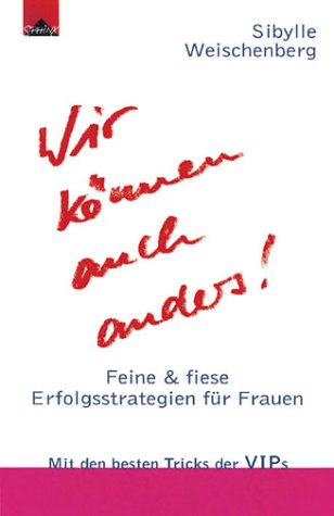 Wir können auch anders!: Feine und fiese Erfolgsstrategien für Frauen (Sphinx)
