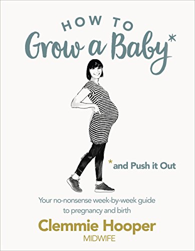 How to Grow a Baby and Push It Out: A guide to pregnancy and birth straight from the midwife's mouth How to Grow a Baby and Push It Out: A guide to pregnancy and birth straight from the midwife's mouth