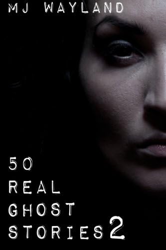 50 Real Ghost Stories 2: More terrifying real life encounters with ghosts and spirits