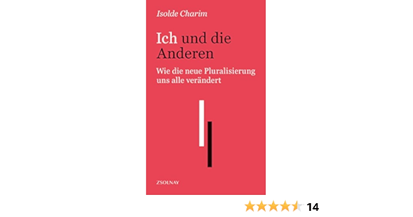 Ich Und Die Anderen Wie Die Neue Pluralisierung Uns Alle Verandert Amazon De Charim Isolde Bucher