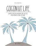 Coconut Life: Warum du größenwahnsinnig sein solltest, um ein geniales Leben zu leben. by