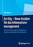 Act Big - Neue Ansätze für das Informationsmanagement: Informationsstrategie im Zeitalter von Big Data und digitaler Transformation by Dirk Knauer