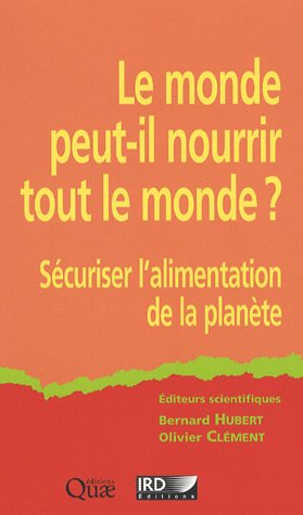 Le monde peut-il nourrir le monde ?: Sécuriser l'alimentation de la planète. Le monde peut-il nourrir le monde ?: Sécuriser l'alimentation de la planète.