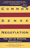 Common Sense Negotiation: The Art of Winning Gracefully by 