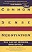 Common Sense Negotiation: The Art of Winning Gracefully by 