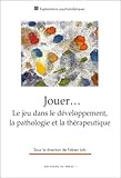 Jouer... : Le jeu dans le développement, la pathologie et la thérapeutique