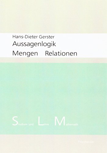 Download Aussagenlogik, Mengen, Relationen (Studium und Lehre Mathematik) Download Aussagenlogik, Mengen, Relationen (Studium und Lehre Mathematik)