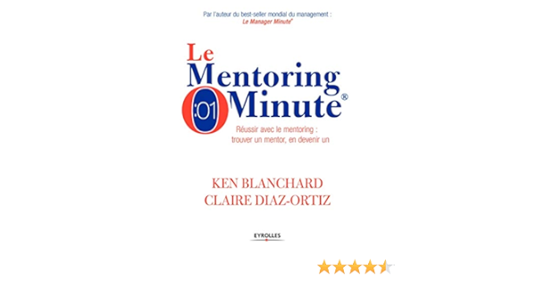Amazon Fr Le Mentoring Minute Reussir Avec Le Mentoring Trouver Un Mentor En Devenir Un Blanchard Ken Diaz Ortiz Claire Livres