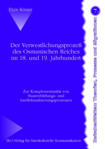 Der Verwestlichungsprozeß des Osmanischen Reiches im 18. und 19. Jahrhundert: Zur Komplementarität von Staatenbildungs- und Intellektualisierungsprozessen