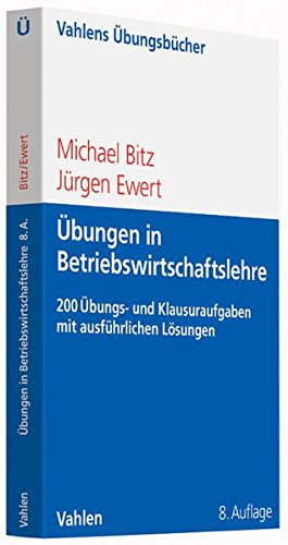 Download Übungen in Betriebswirtschaftslehre: Mehr als 200 Übungs- und Klausuraufgaben mit ausführlichen Lösungen
