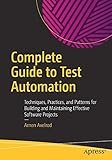 Complete Guide to Test Automation: Techniques, Practices, and Patterns for Building and Maintaining Effective Software Projects by Arnon Axelrod
