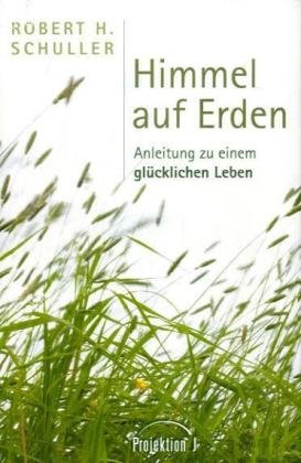 Himmel auf Erden: Anleitung zu einem glücklichen Leben