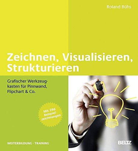 Zeichnen, Visualisieren, Strukturieren: Grafischer Werkzeugkasten für Pinnwand, Flipchart & Co. Mit mehr als 300 Beispielzeichnungen (Beltz Weiterbildung / Fachbuch)