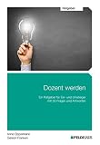 Dozent werden: Ein Ratgeber für Ein- und Umsteiger mit 55 Fragen und Antworten by 