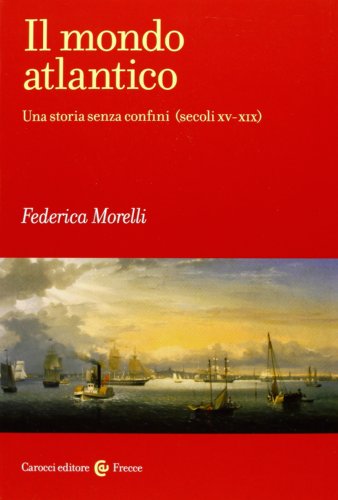 Il mondo atlantico. Una storia senza confini (secoli XV-XIX) Il mondo atlantico. Una storia senza confini (secoli XV-XIX)