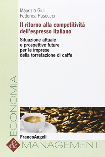 Il ritorno alla competitività dell'espresso italiano. Situazione attuale e prospettive future per le imprese della torrefazione di caffè libro