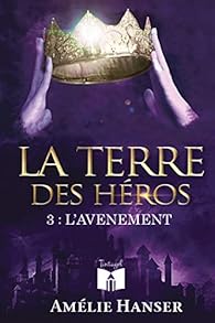 La terre des h?ros, tome 3 : L'av?nement - Am?lie Hanser