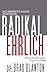 Radikal Ehrlich: Verwandle Dein Leben - Sag die Wahrheit by Brad Blanton, Marylin Ferguson