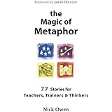 The Magic of Metaphor: 77 stories for teachers, trainers & thinkers: 77 Stories for Teachers, Trainers and Therapists