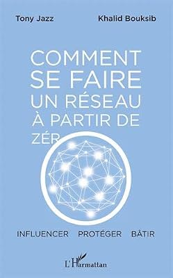 L'harmattan Comment se faire un réseau à partir de zéro: Influencer - protéger - bâtir