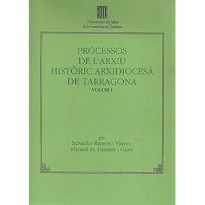 Processos de l'Arxiu Històric Arxidiocesà de Tarragona. Vol. 1 (Catàlegs - Inventaris dels Arxius Eclesiàstics de Catalunya, Band 7)