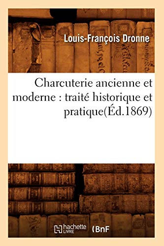 Charcuterie ancienne et moderne : traité historique et pratique(Éd.1869) Charcuterie ancienne et moderne : traité historique et pratique(Éd.1869)