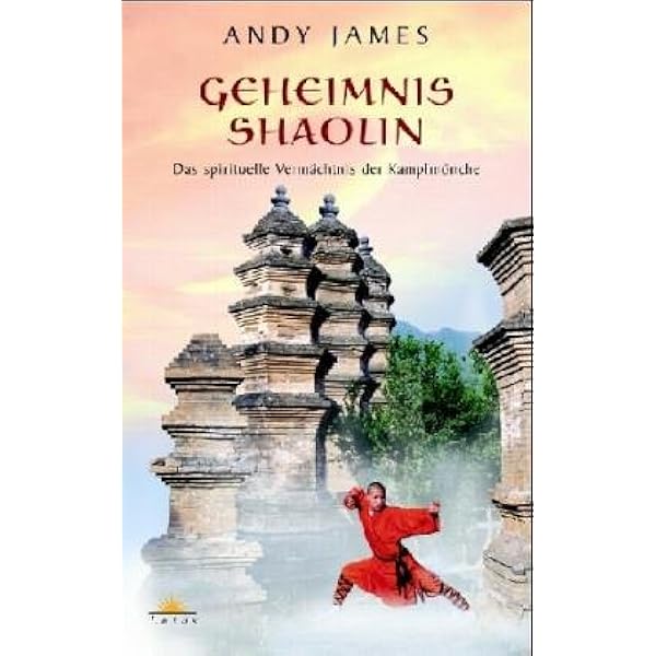 Geheimnis Shaolin Das Spirituelle Vermachtnis Der Kampfmonche Amazon De James Andy Miethe Manfred Bucher