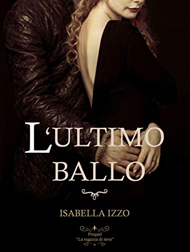 Isabella Izzo - L'ultimo ballo. Prequel La ragazza di neve