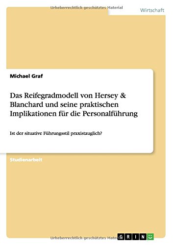 Das Reifegradmodell von Hersey & Blanchard und seine praktischen Implikationen für die Personalführung: Ist der situative Führungsstil praxistauglich?