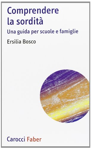 Comprendere la sordità. Una guida per scuole e famiglie Comprendere la sordità. Una guida per scuole e famiglie