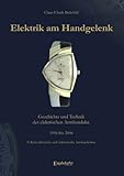 Elektrik am Handgelenk. Geschichte und Technik der elektrischen Armbanduhr: 1956 bis 2006 - 50 Jahre elektrische und elektronische Armbanduhren