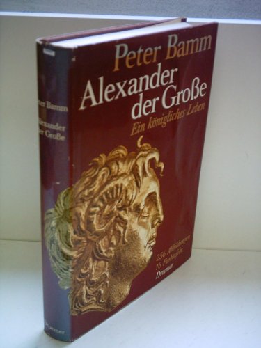 Peter Bamm: Alexander der Große - Ein königliches Leben