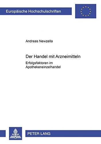 Der Handel mit Arzneimitteln: Erfolgsfaktoren im Apothekeneinzelhandel (Europäische Hochschulschriften / European University Studies / Publications ... / Série 5: Sciences économiques, Band 2922)