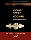Image de Bogen, Pfeile, Köcher aus sechs Kontinenten: Die Charles E. Grayson Sammlung