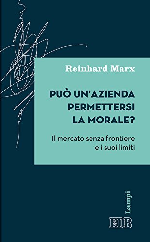 Può un'azienda permettersi la morale?: Il mercato senza frontiere e i suoi limiti (Lampi d'autore Vol. 13)