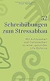 52 Schreibübungen zum Stressabbau: Mit Achtsamkeit und Gelassenheit zu einer gesunden Life Balance by