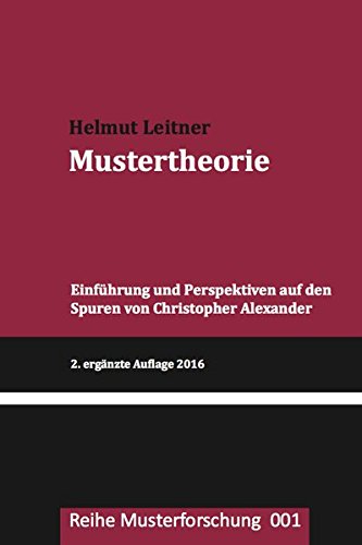 Mustertheorie: Einfuehrung und Perspektiven auf den Spuren von Christopher Alexander (Reihe Musterforschung, Band 1)