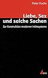 Image de Liebe, Sex und solche Sachen: Zur Konstruktion moderner Intimsysteme (Wissen und Studium)