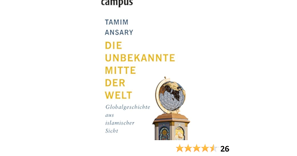 Die Unbekannte Mitte Der Welt Globalgeschichte Aus Islamischer Sicht Ebook Ansary Tamim Neubauer Jurgen Aus D Engl Amazon De Kindle Shop