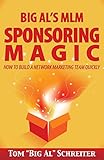 Big Al's MLM Sponsoring Magic: How to Build a Network Marketing Team Quickly by