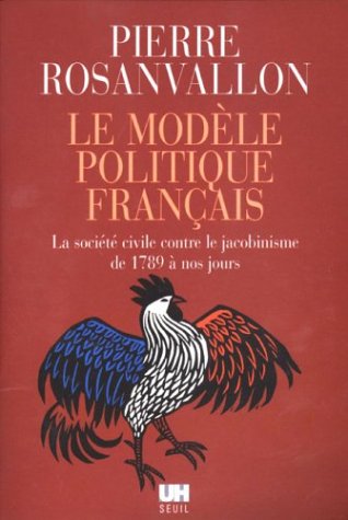 Le Modèle politique français : La société civile contre le jacobinisme de 1789 à nos jours Le Modèle politique français : La société civile contre le jacobinisme de 1789 à nos jours