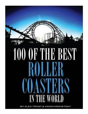 Download [100 of the Best Roller Coasters in the World] (By: Alex Trost) [published: October, 2013]