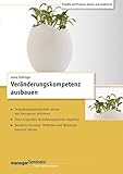 Veränderungskompetenz ausbauen (Trainingskonzept): Sechstägiger Change-Lehrgang. Veränderungsbereitschaft wecken und Ressourcen aktivieren. Einen ... Methoden und Werkzeuge souverän nutzen by 